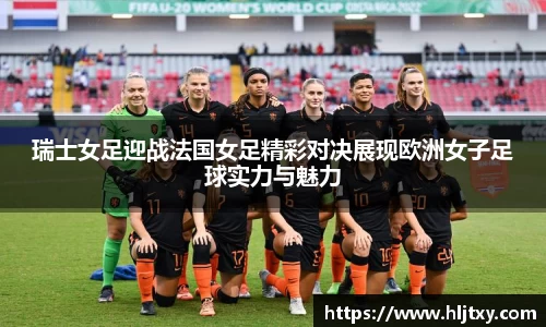 瑞士女足迎战法国女足精彩对决展现欧洲女子足球实力与魅力